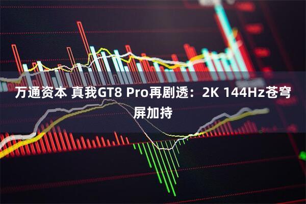 万通资本 真我GT8 Pro再剧透：2K 144Hz苍穹屏加持
