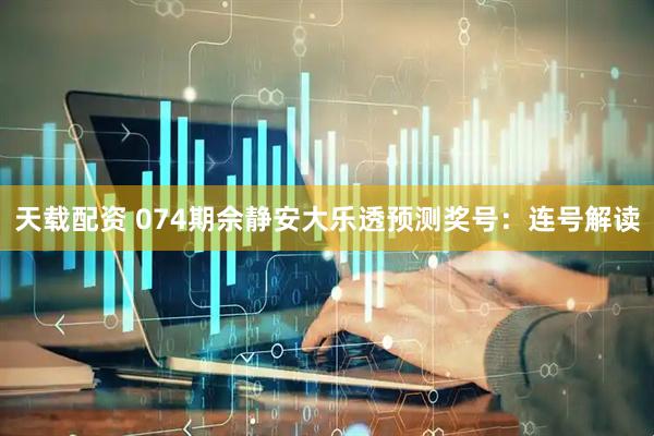 天载配资 074期佘静安大乐透预测奖号：连号解读
